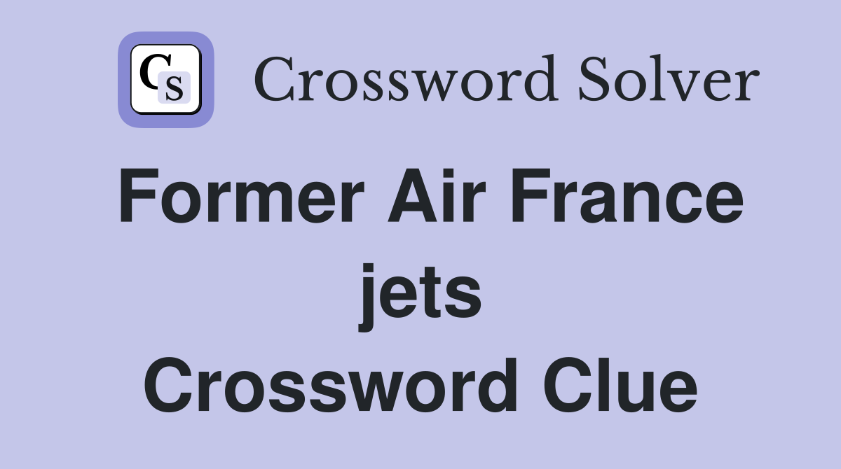 Former Air France jets Crossword Clue