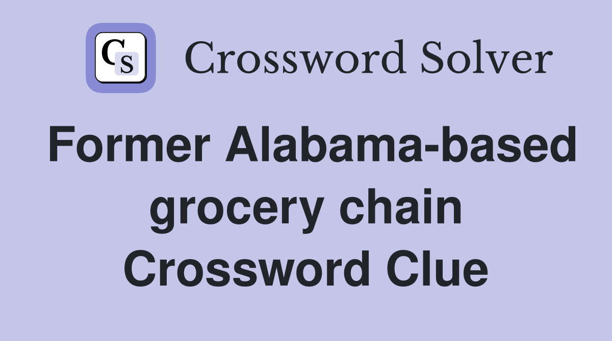 Former Alabama-based grocery chain Crossword Clue