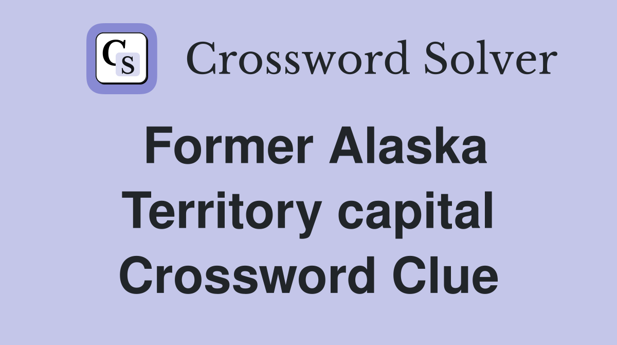 Former Alaska Territory capital Crossword Clue