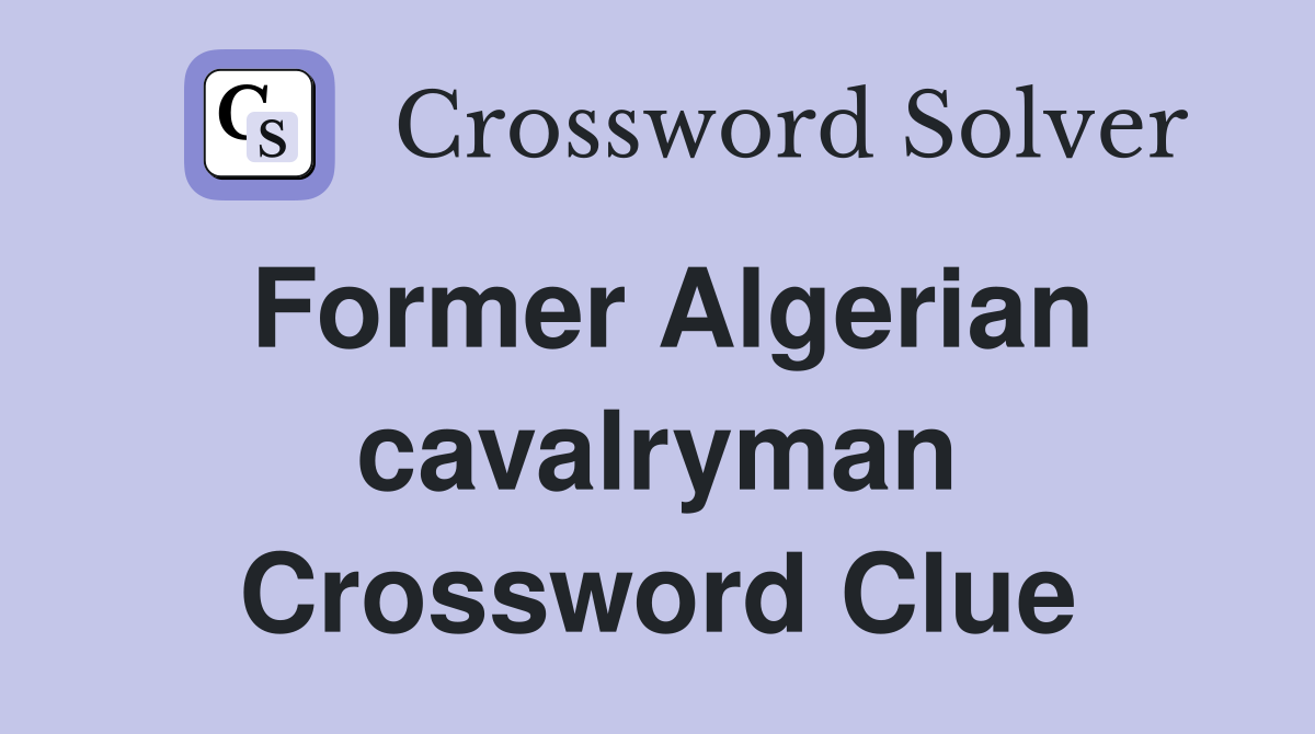 Former Algerian cavalryman Crossword Clue