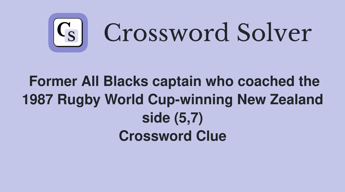 Former All Blacks captain who coached the 1987 Rugby World Cup-winning New Zealand side (5,7) Crossword Clue