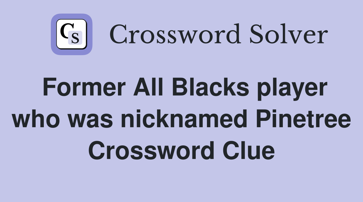 Former All Blacks player who was nicknamed Pinetree Crossword Clue