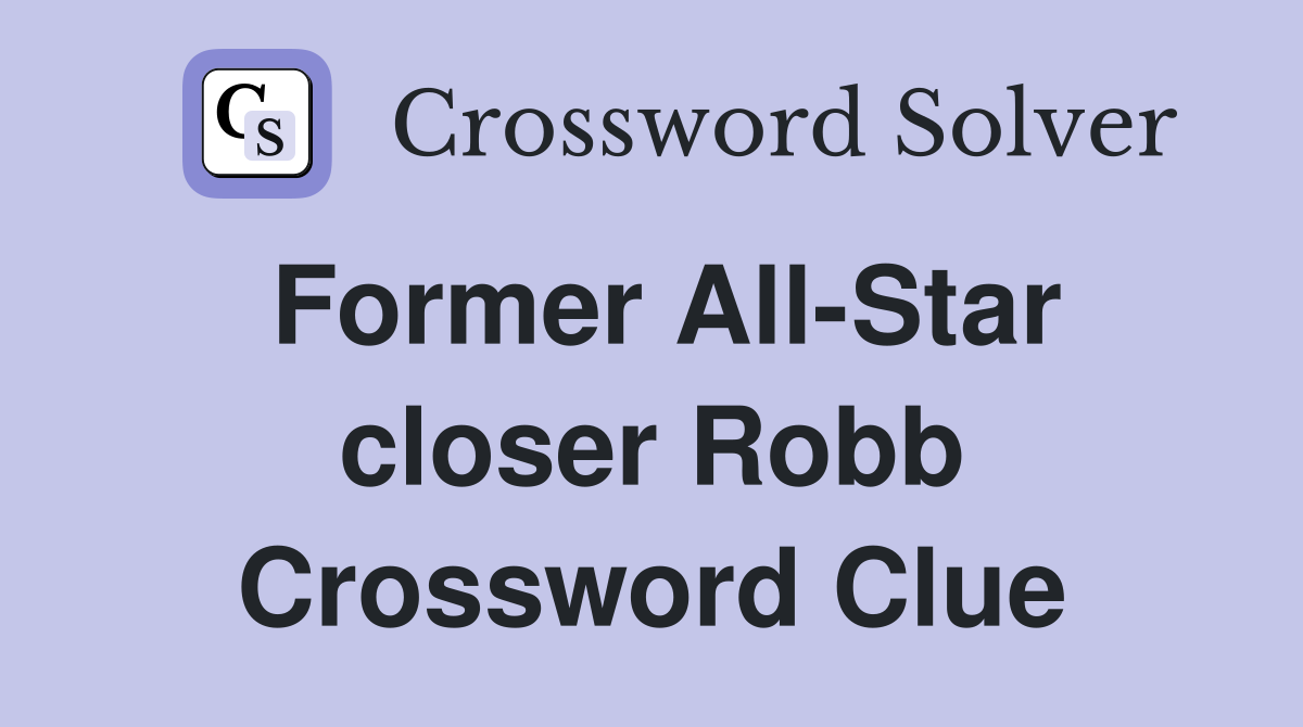 Former All-Star closer Robb Crossword Clue