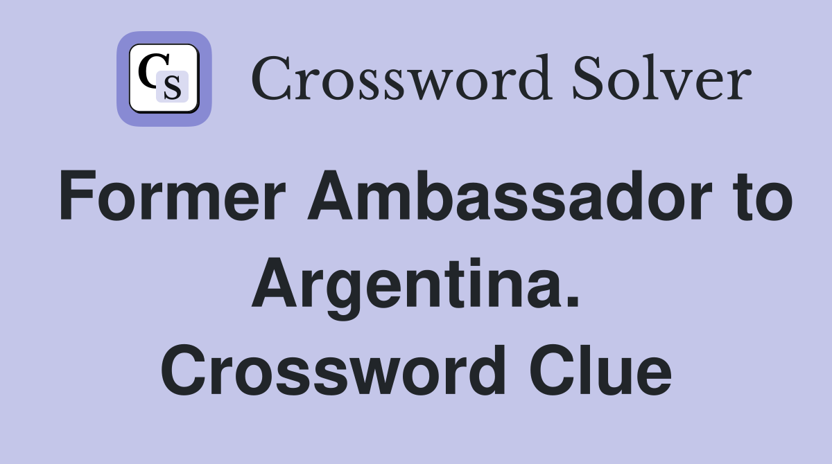 Former Ambassador to Argentina. Crossword Clue