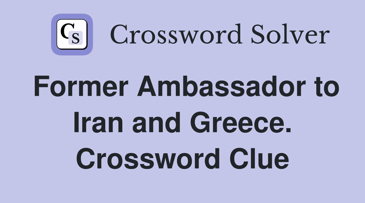 Former Ambassador to Iran and Greece. Crossword Clue