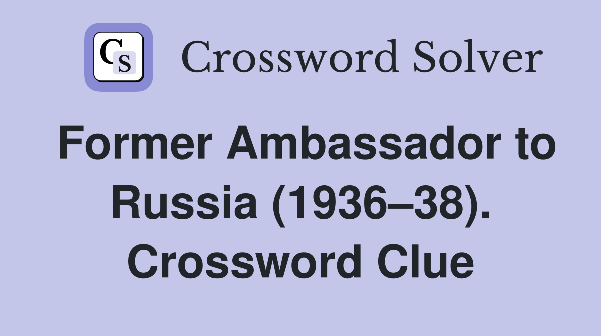 Former Ambassador to Russia (1936–38). Crossword Clue