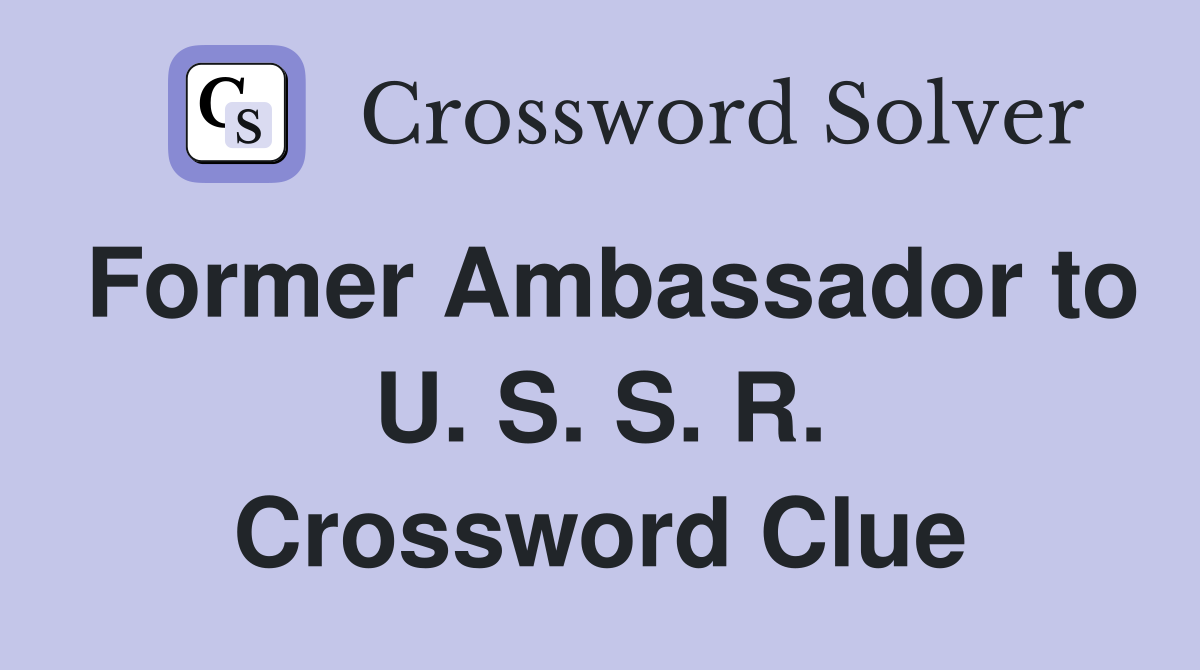 Former Ambassador to U. S. S. R. Crossword Clue