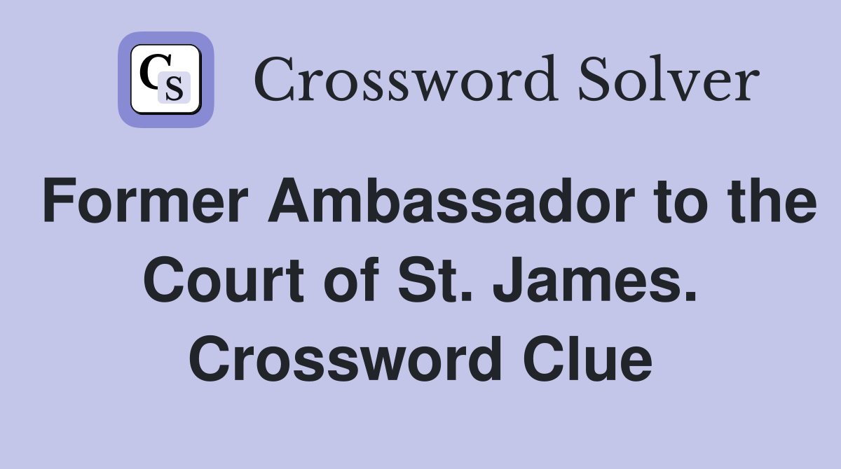 Former Ambassador to the Court of St. James. Crossword Clue