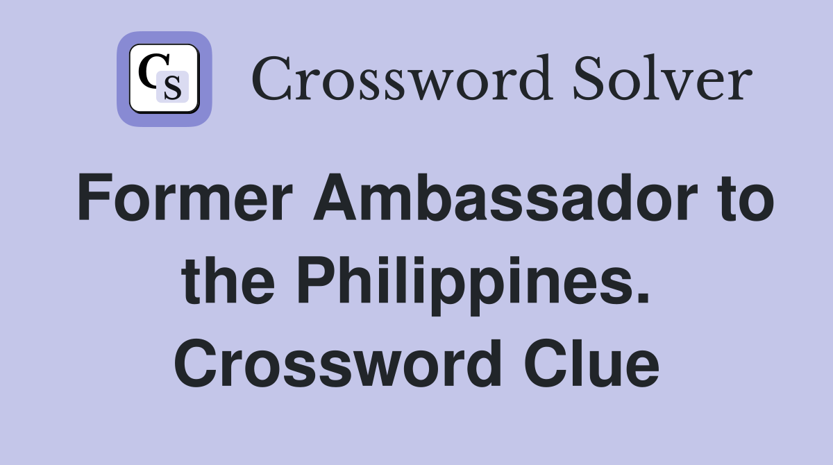 Former Ambassador to the Philippines. Crossword Clue