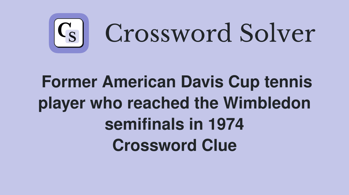 Former American Davis Cup tennis player who reached the Wimbledon semifinals in 1974 Crossword Clue
