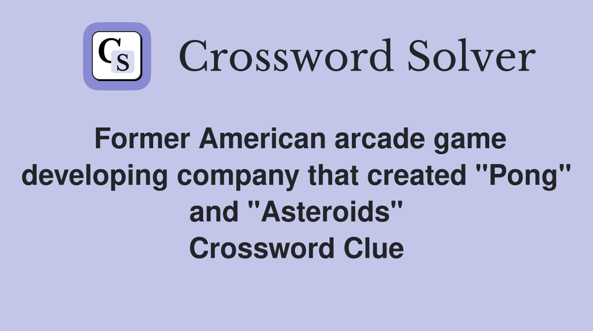 Former American arcade game developing company that created "Pong" and "Asteroids" Crossword Clue