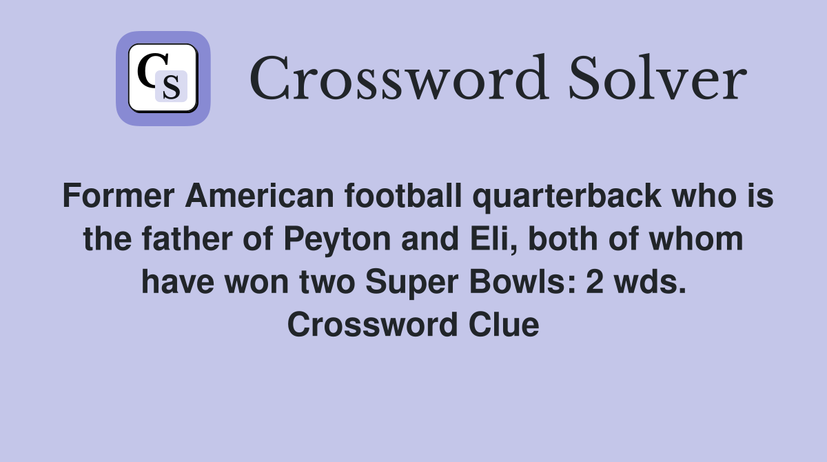 Former American football quarterback who is the father of Peyton and Eli, both of whom have won two Super Bowls: 2 wds. Crossword Clue