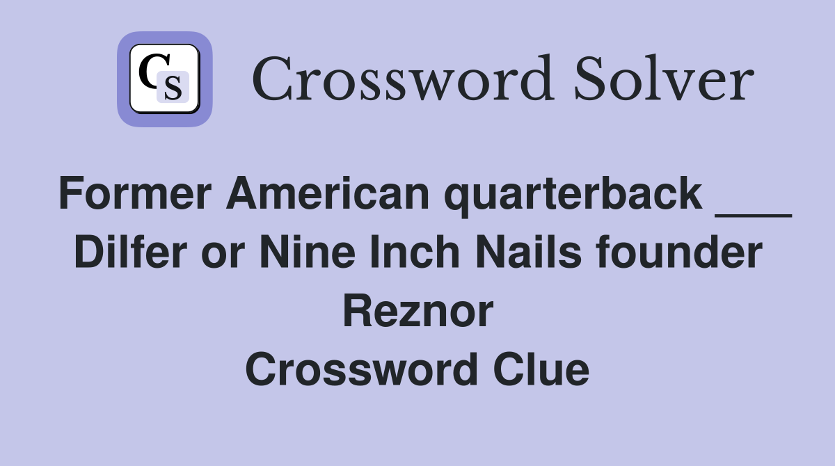 Former American quarterback ___ Dilfer or Nine Inch Nails founder Reznor Crossword Clue