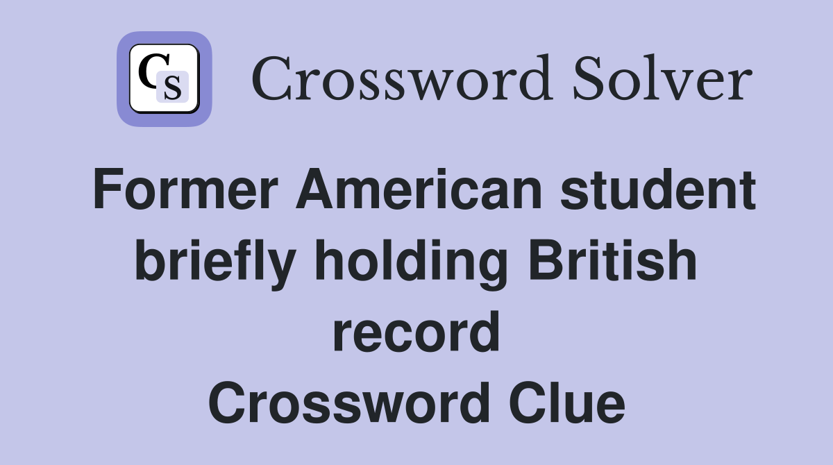 Former American student briefly holding British record Crossword Clue