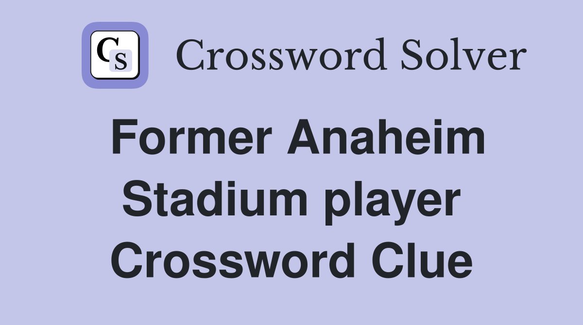 Former Anaheim Stadium player Crossword Clue