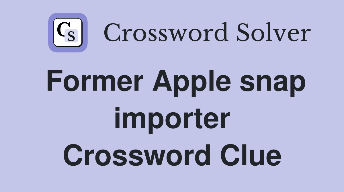 Former Apple snap importer Crossword Clue