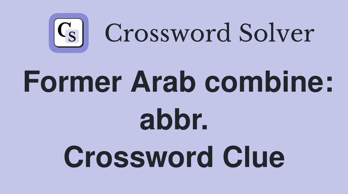 Former Arab combine: abbr. Crossword Clue