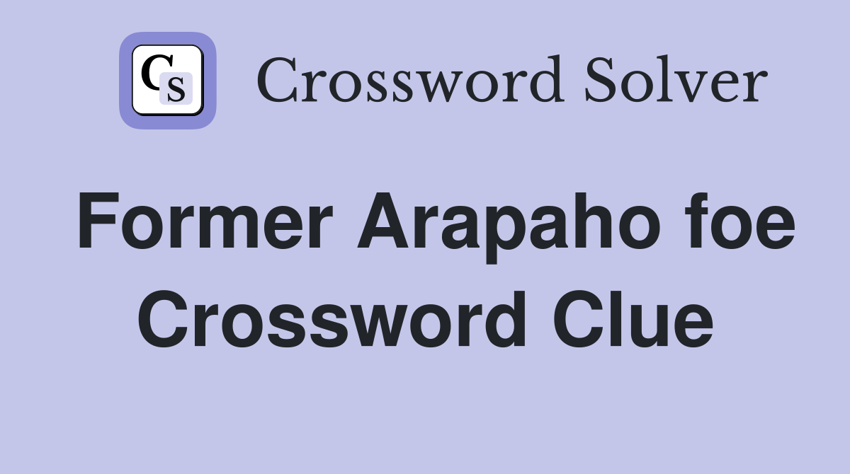 Former Arapaho foe Crossword Clue