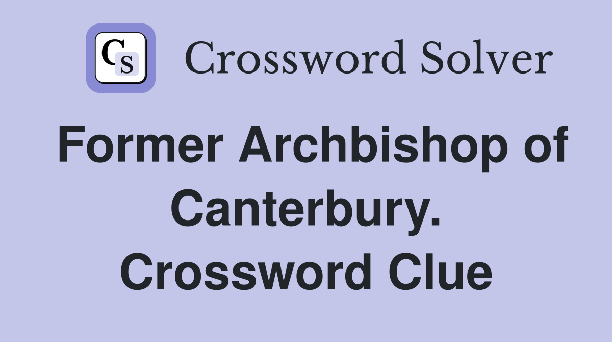 Former Archbishop of Canterbury. Crossword Clue