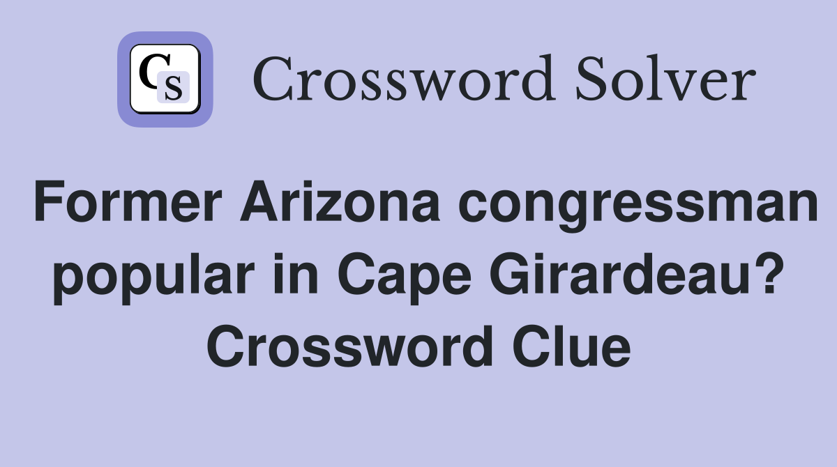 Former Arizona congressman popular in Cape Girardeau? Crossword Clue