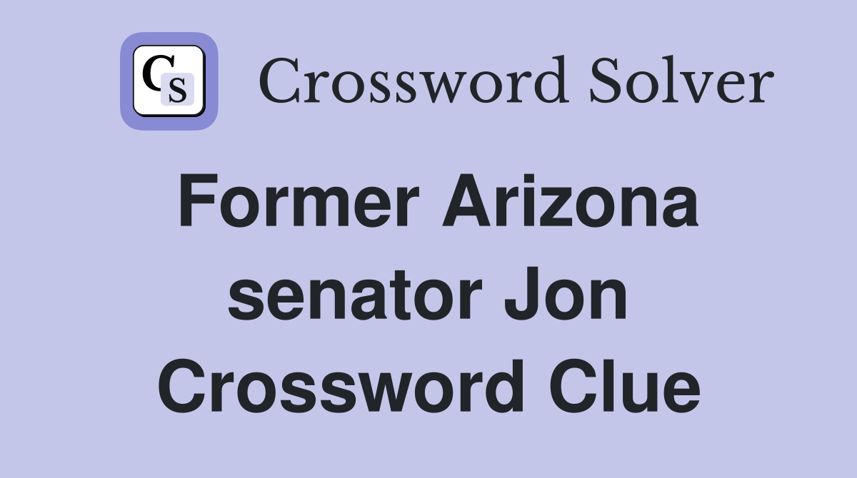 Former Arizona senator Jon Crossword Clue