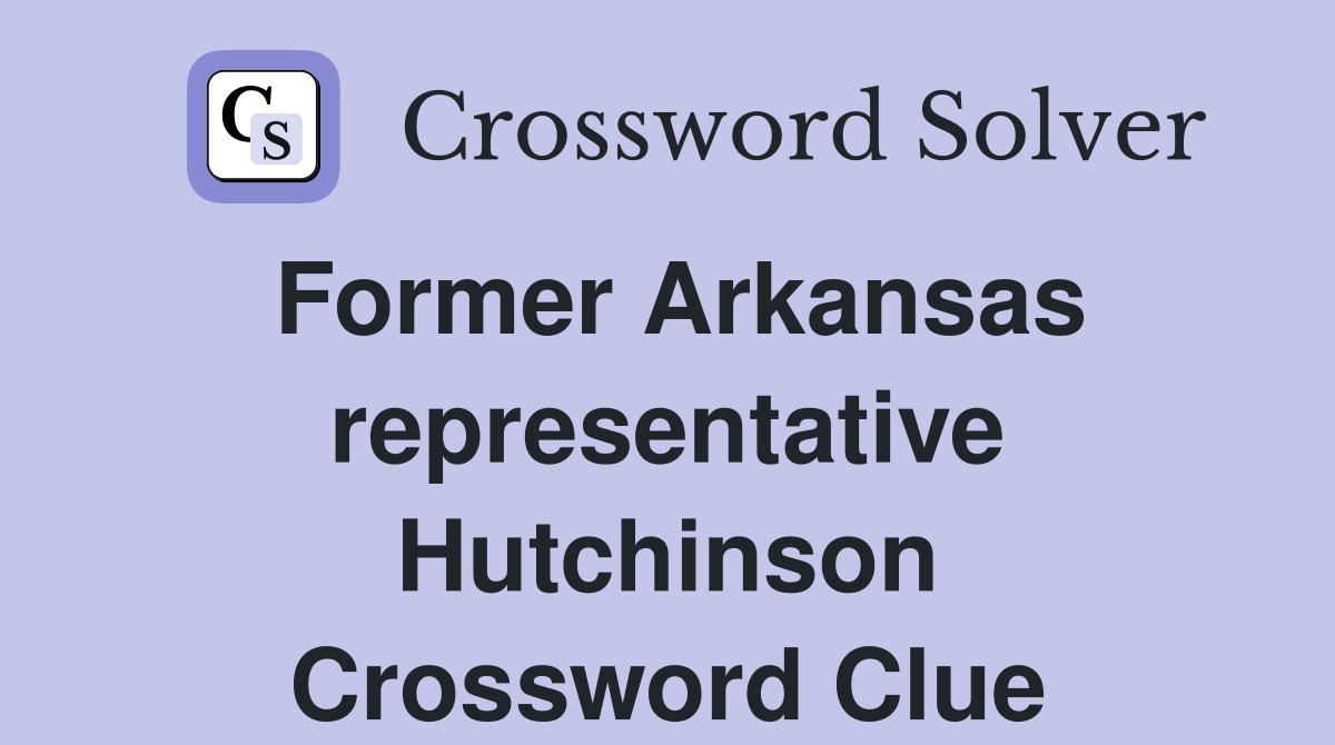 Former Arkansas representative Hutchinson Crossword Clue