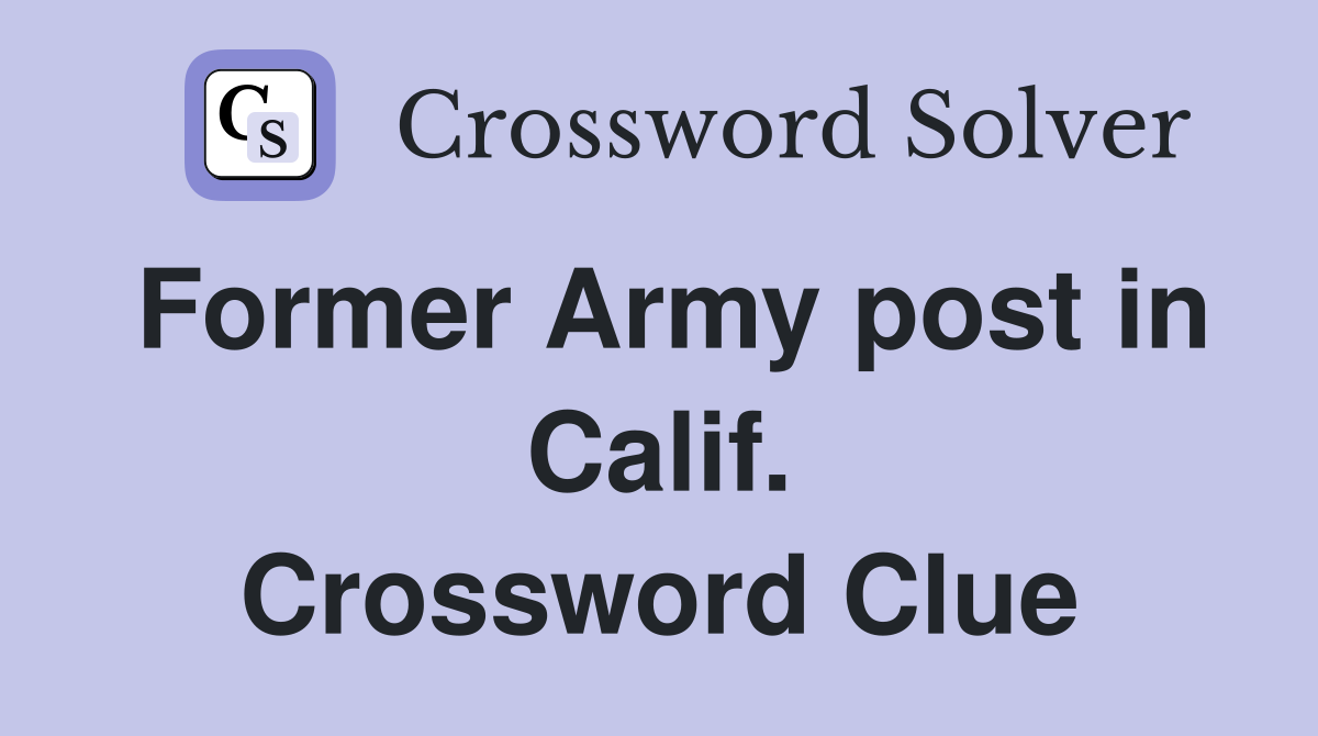 Former Army post in Calif. Crossword Clue