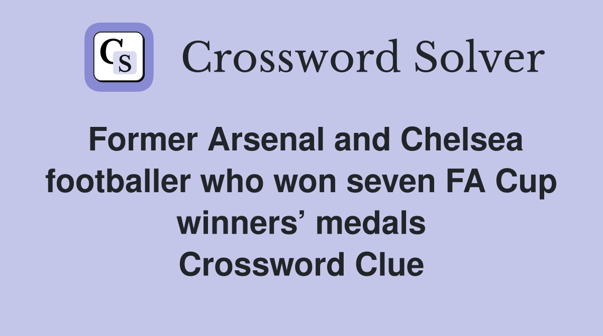 Former Arsenal and Chelsea footballer who won seven FA Cup winners’ medals Crossword Clue