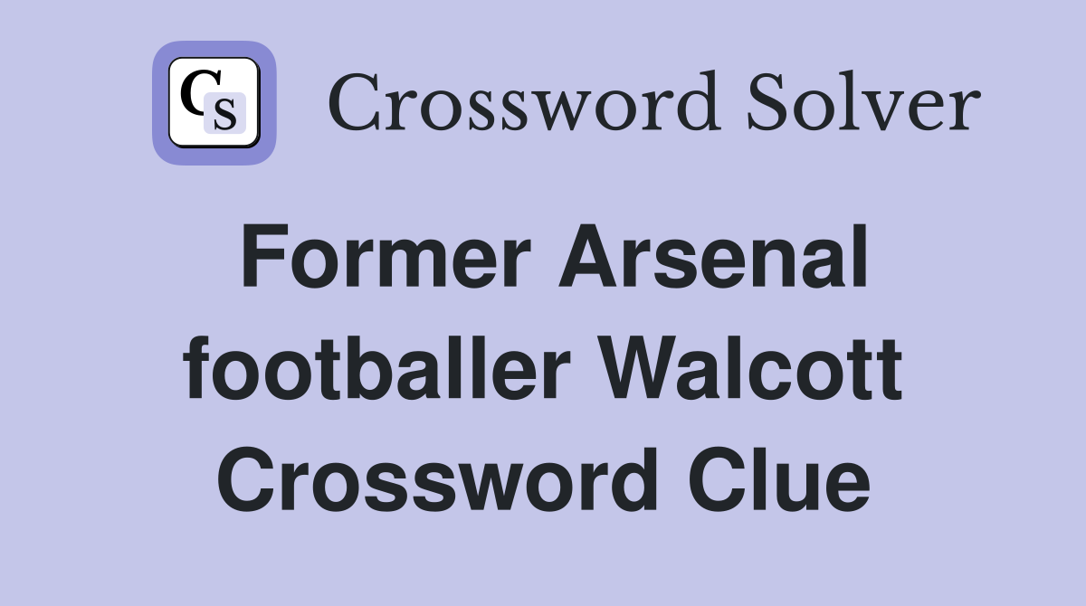 Former Arsenal footballer Walcott Crossword Clue