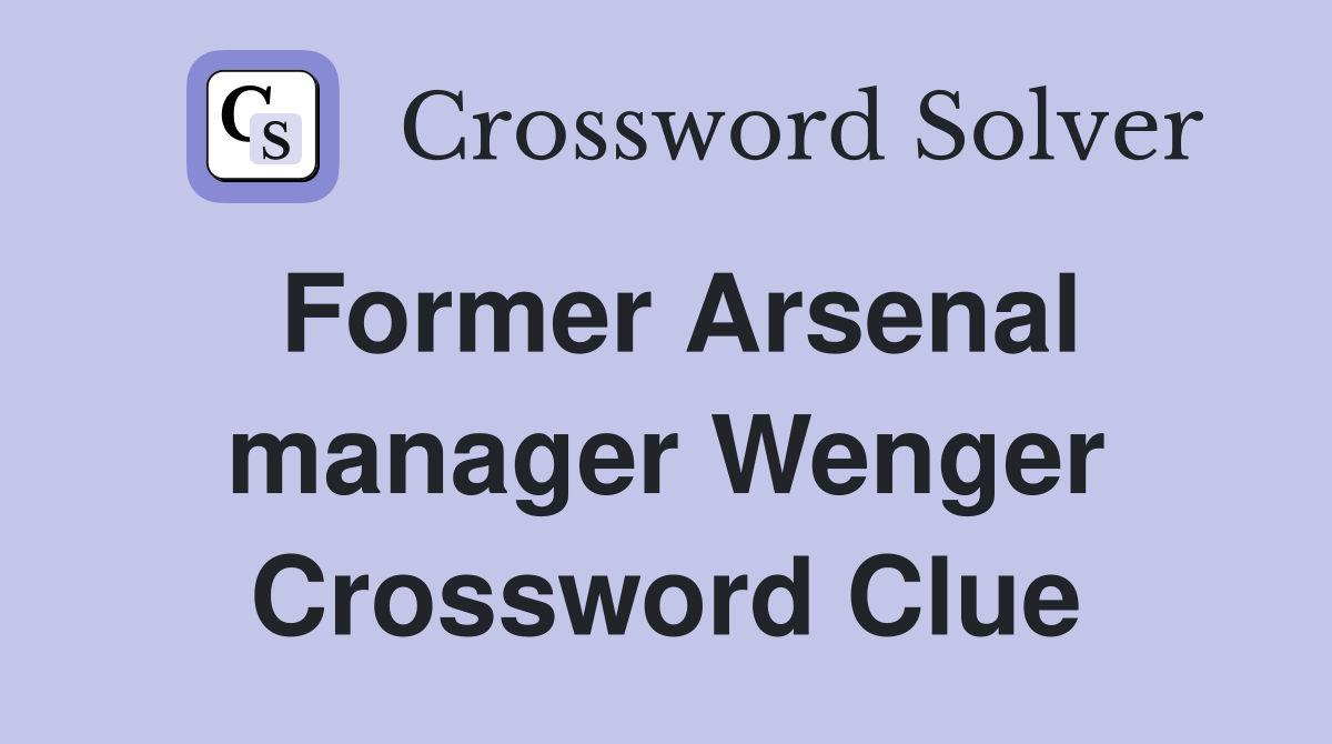 Former Arsenal manager Wenger Crossword Clue