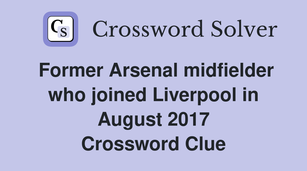 Former Arsenal midfielder who joined Liverpool in August 2017 Crossword Clue