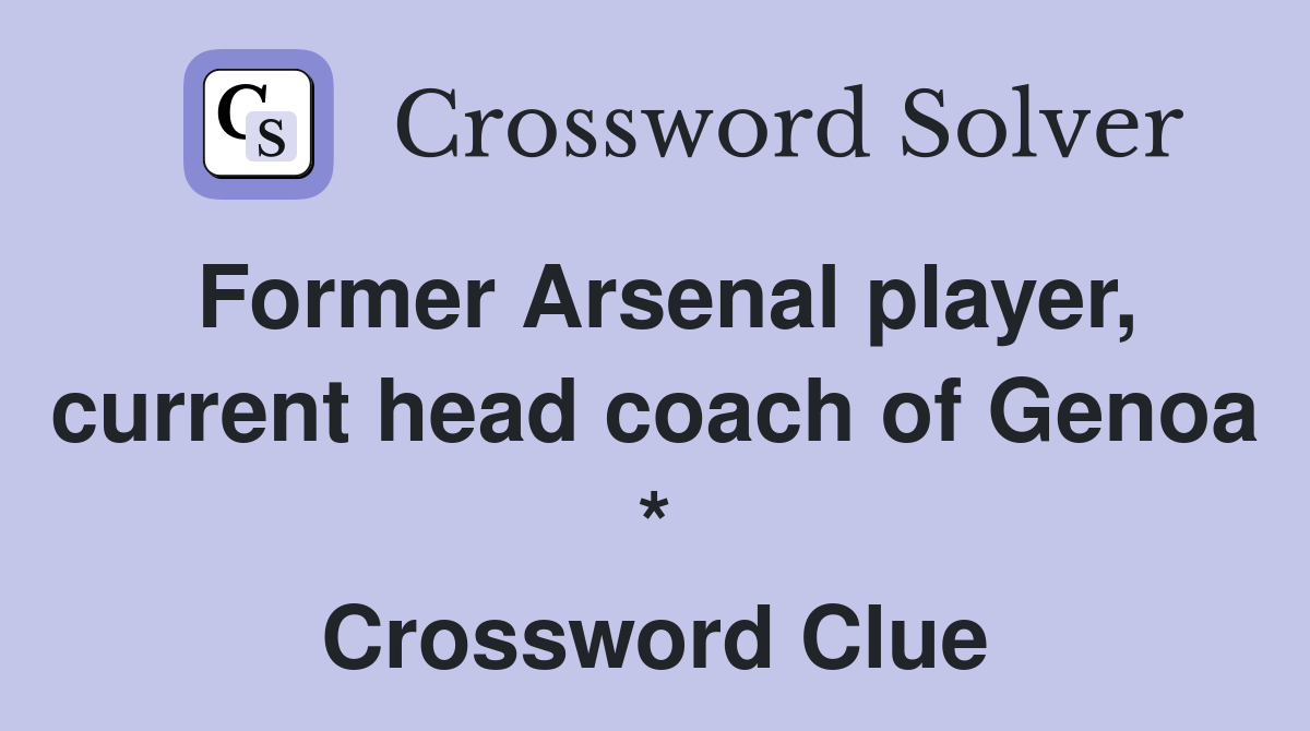 Former Arsenal player, current head coach of Genoa * Crossword Clue