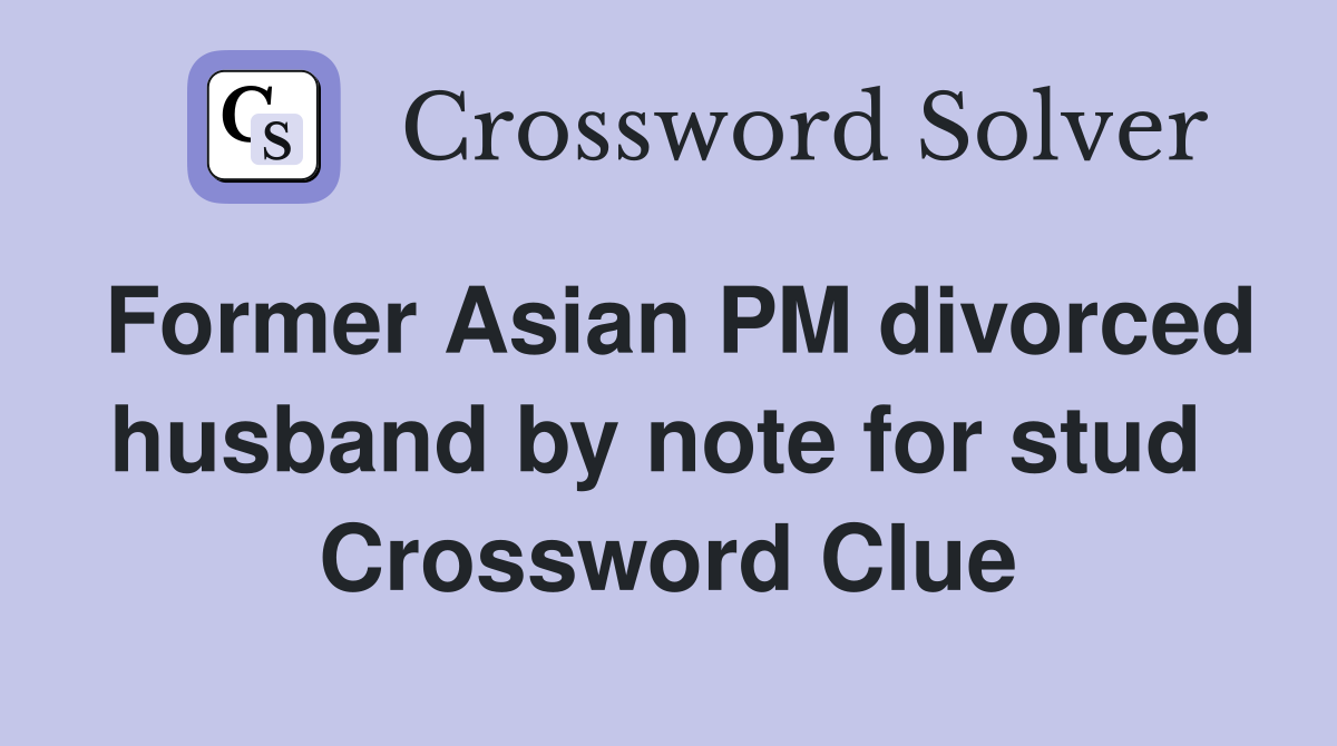 Former Asian PM divorced husband by note for stud  Crossword Clue