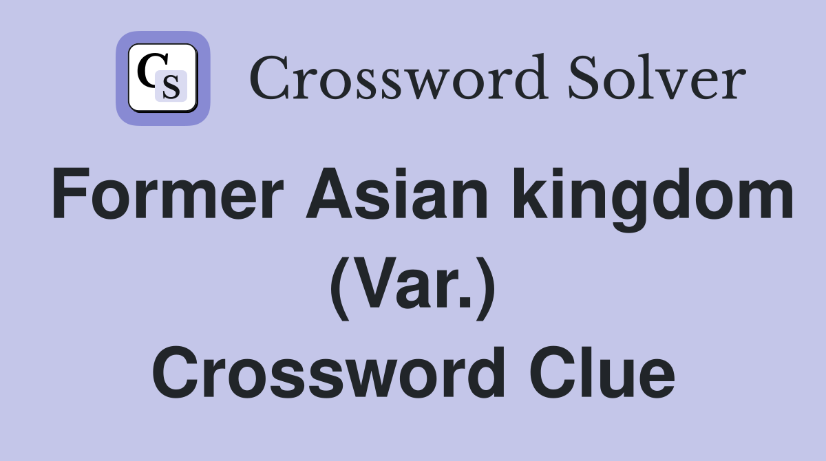 Former Asian kingdom (Var.) Crossword Clue