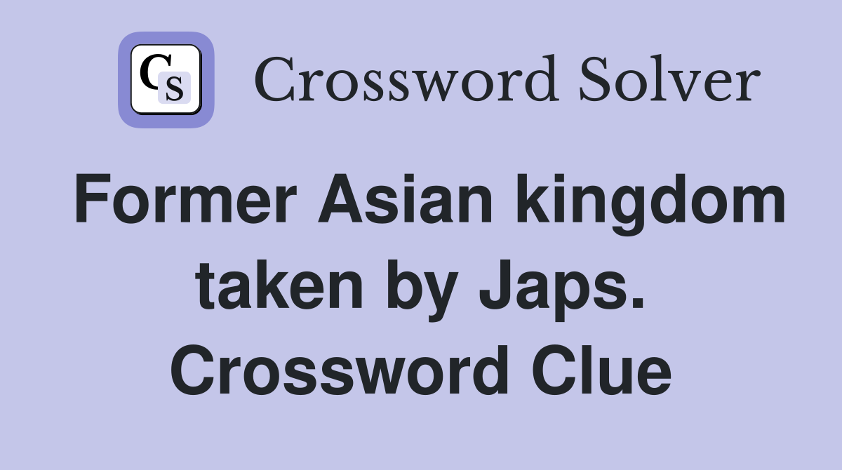 Former Asian kingdom taken by Japs. Crossword Clue