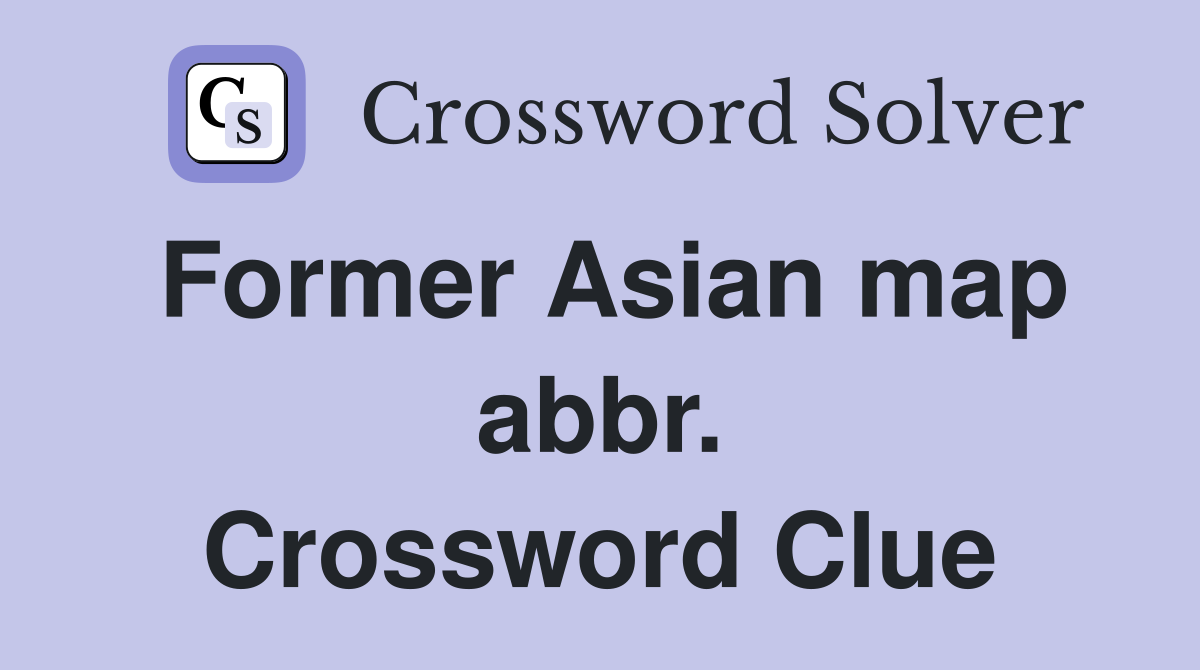 Former Asian map abbr. Crossword Clue