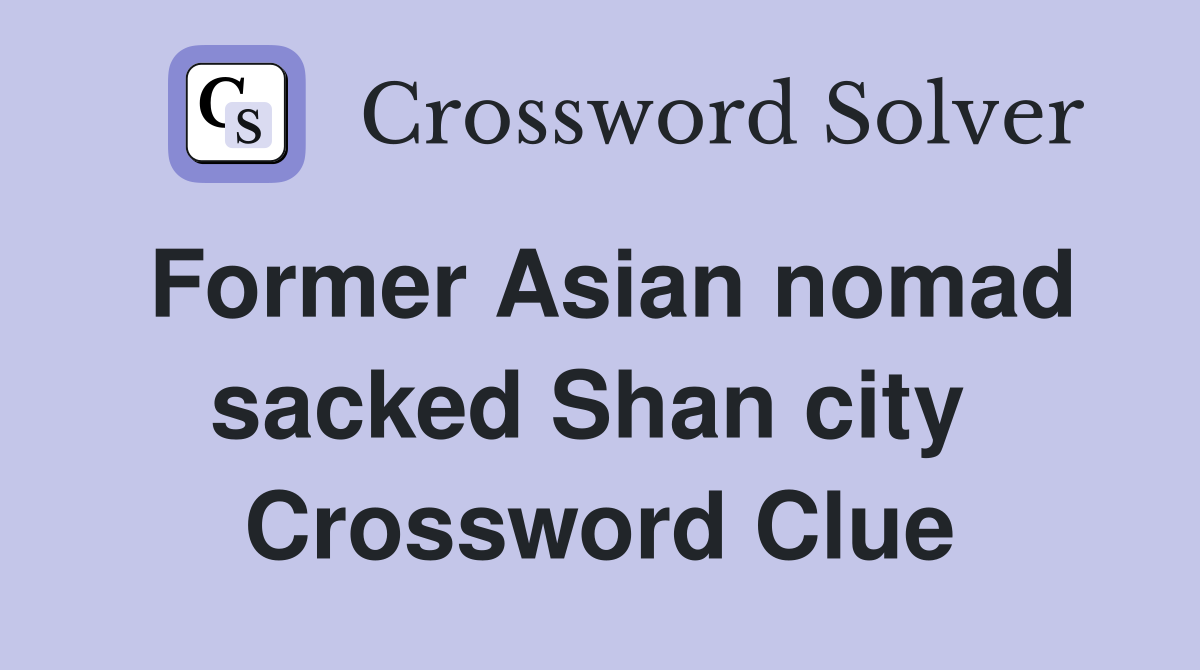Former Asian nomad sacked Shan city  Crossword Clue