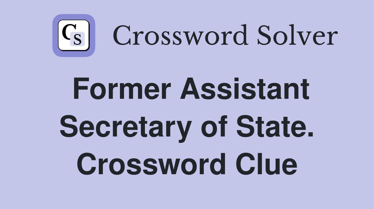 Former Assistant Secretary of State. Crossword Clue