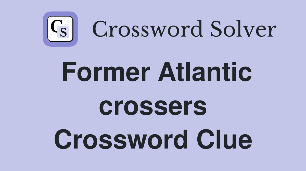 Former Atlantic crossers Crossword Clue