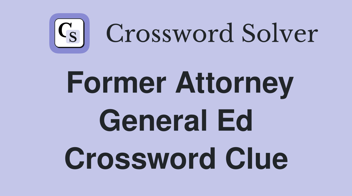 Former Attorney General Ed Crossword Clue
