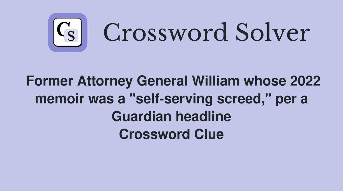 Former Attorney General William whose 2022 memoir was a "self-serving screed," per a Guardian headline Crossword Clue