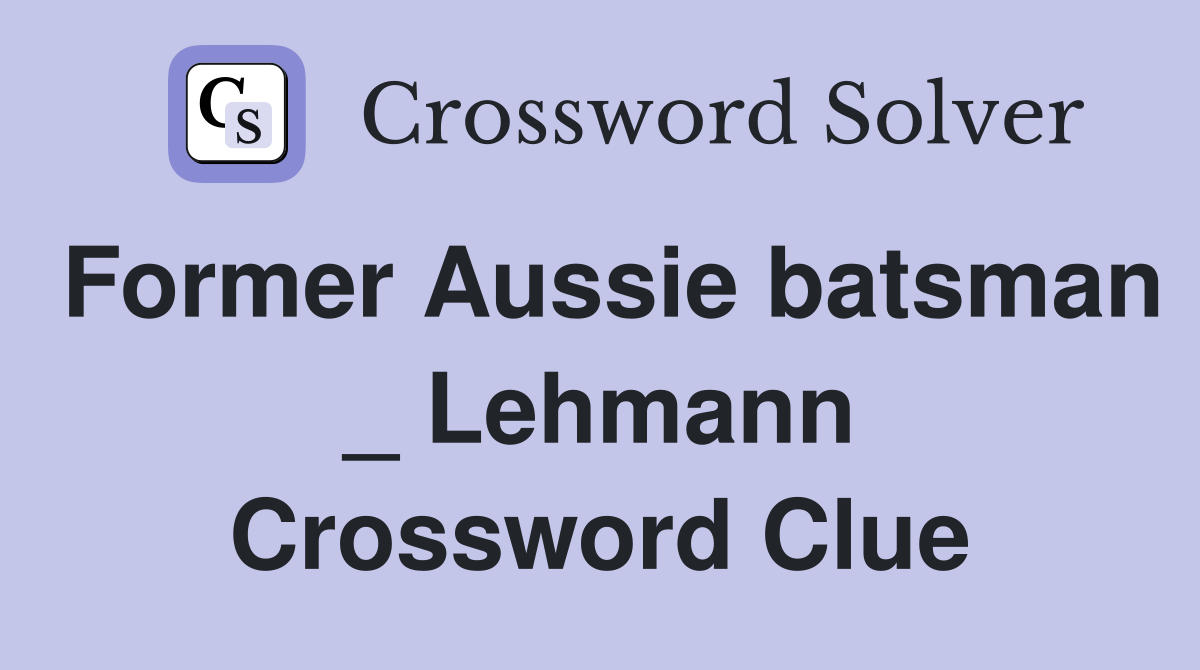 Former Aussie batsman _ Lehmann Crossword Clue