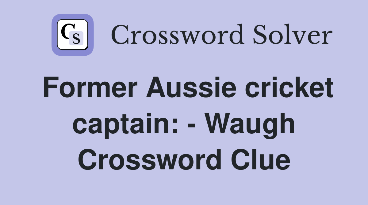 Former Aussie cricket captain: - Waugh Crossword Clue