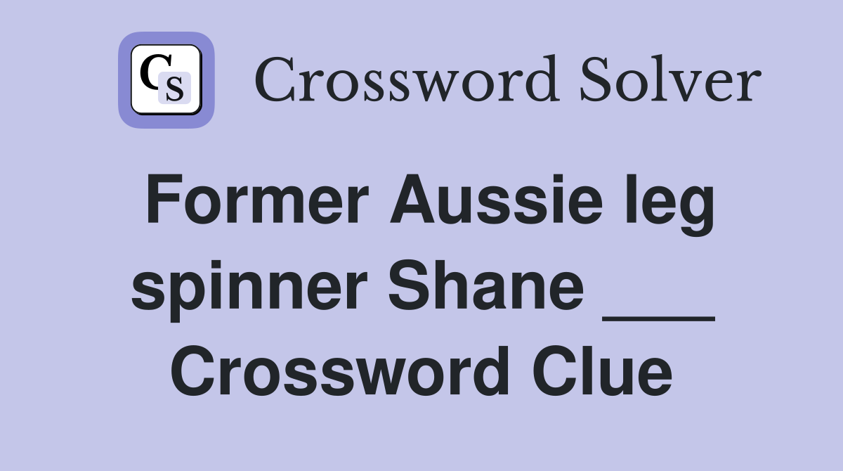 Former Aussie leg spinner Shane ___ Crossword Clue