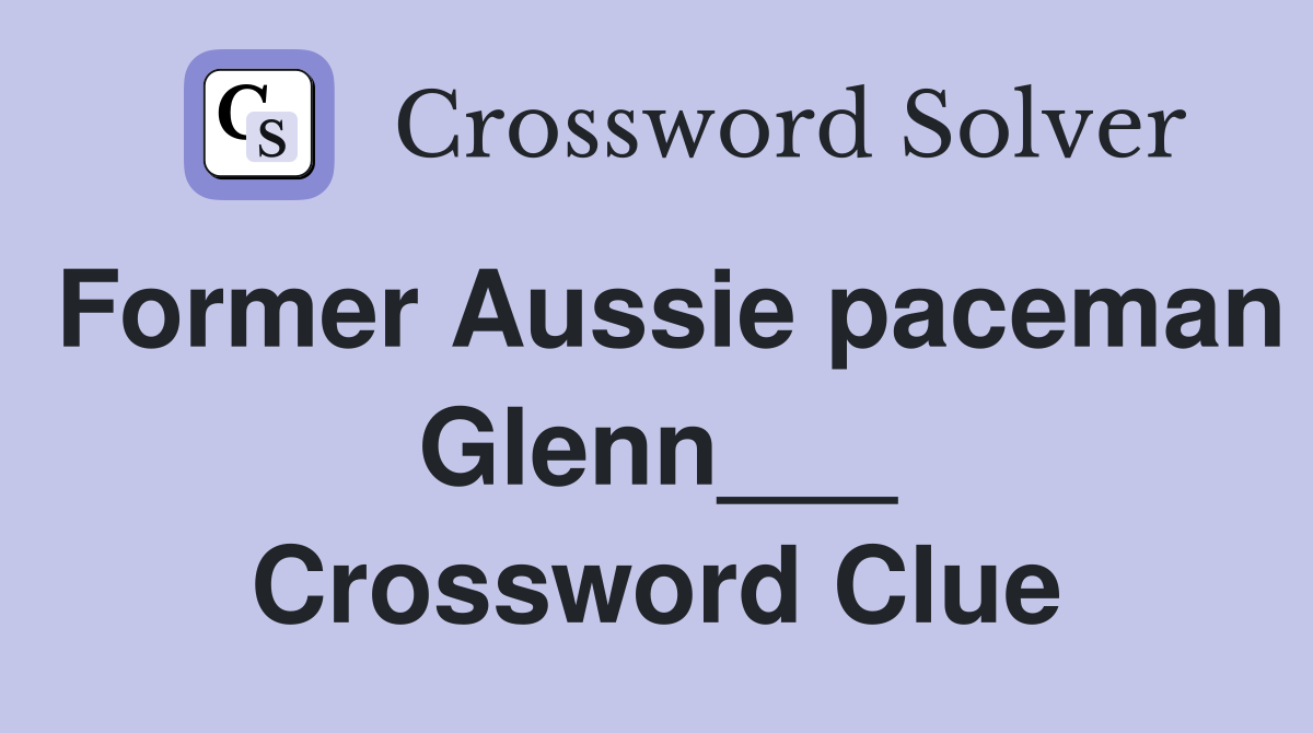 Former Aussie paceman Glenn___ Crossword Clue