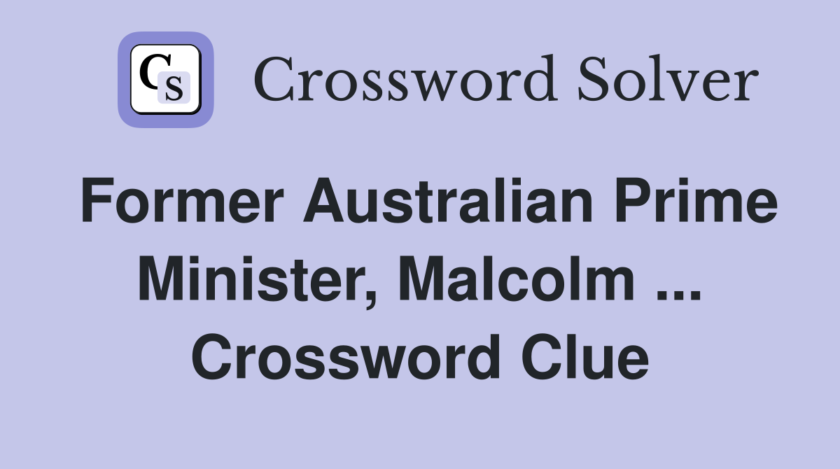 Former Australian Prime Minister, Malcolm ... Crossword Clue