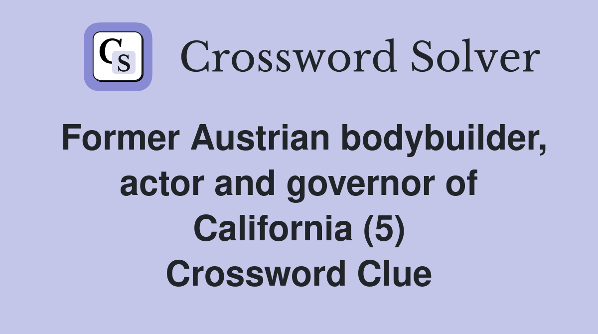 Former Austrian bodybuilder, actor and governor of California (5) Crossword Clue