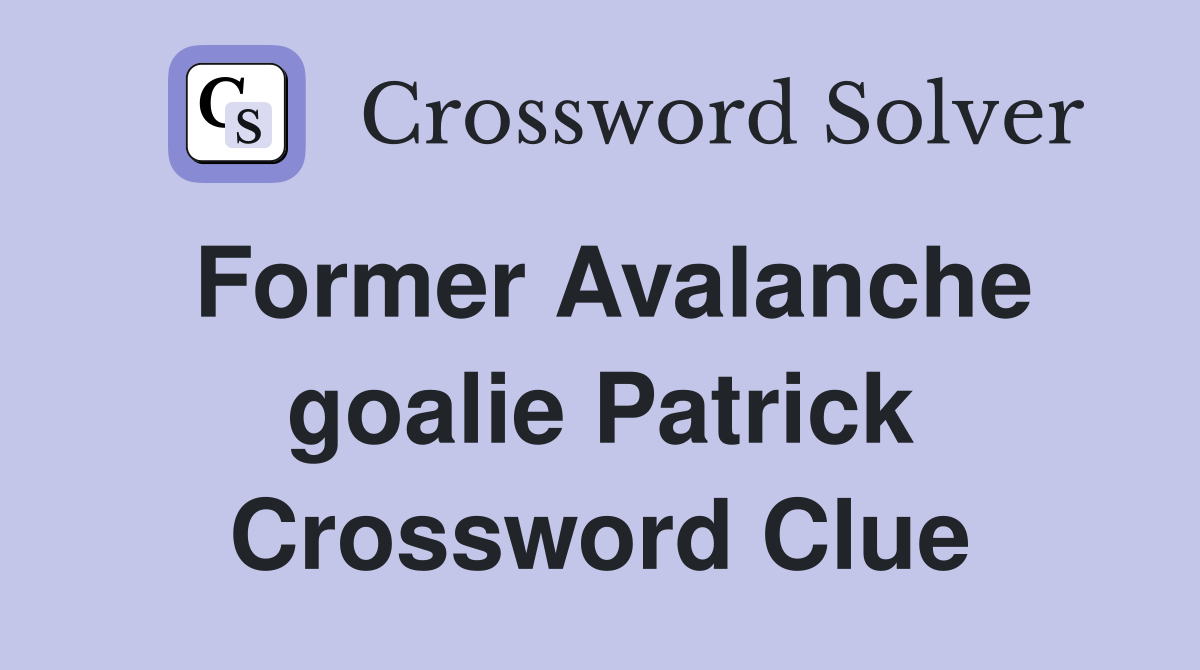 Former Avalanche goalie Patrick Crossword Clue