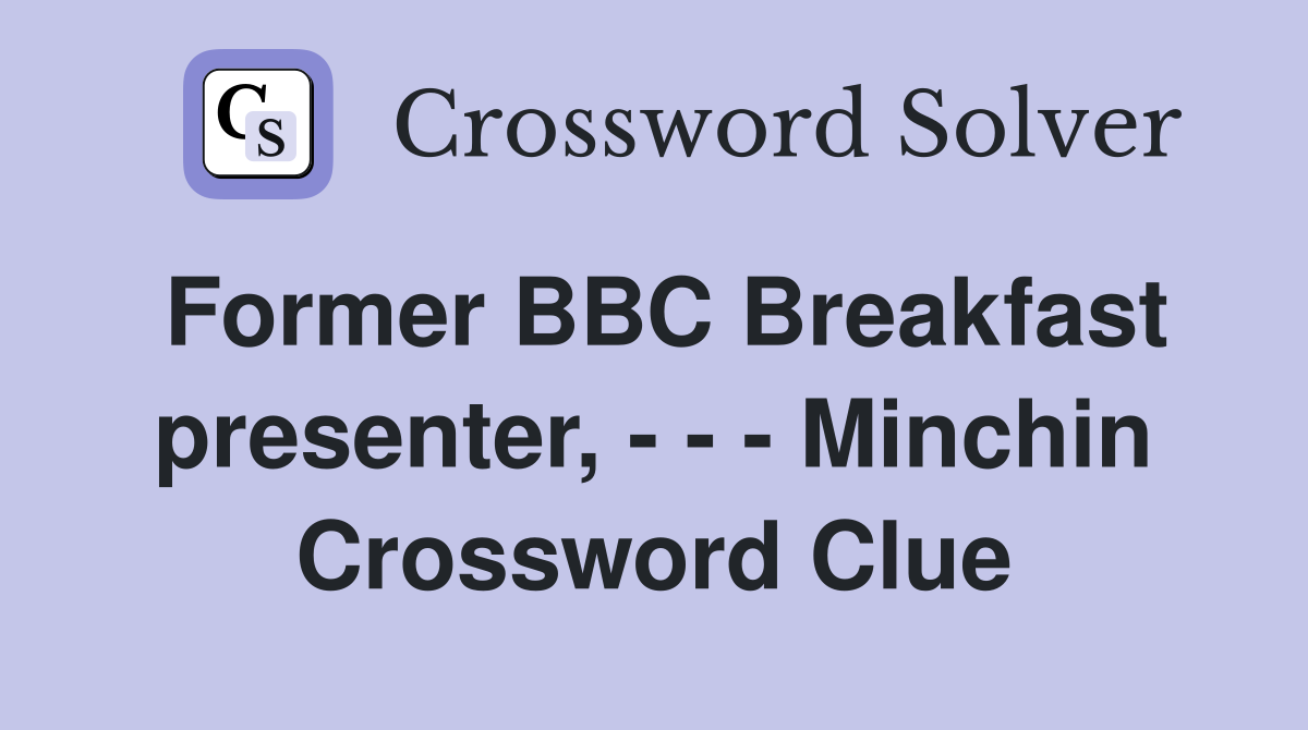 Former BBC Breakfast presenter, - - - Minchin Crossword Clue