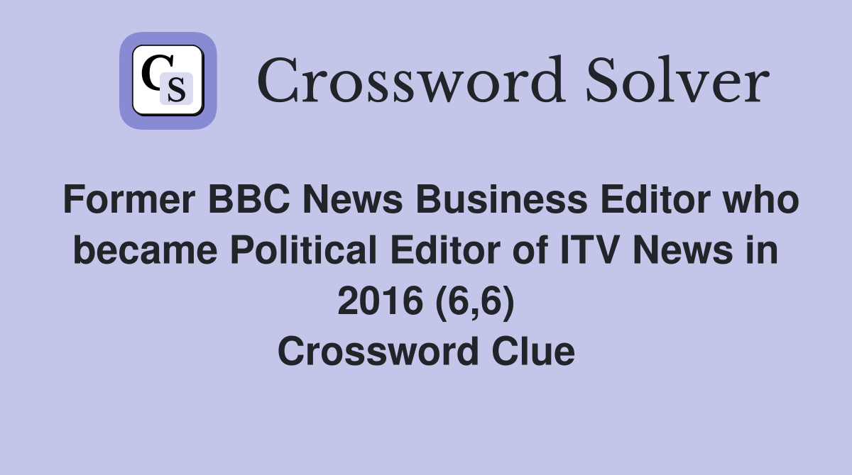 Former BBC News Business Editor who became Political Editor of ITV News in 2016 (6,6) Crossword Clue